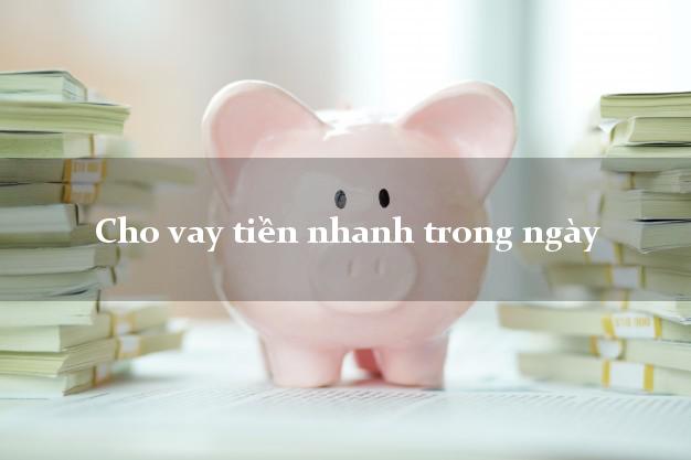 Cho vay tiền nhanh trong ngày