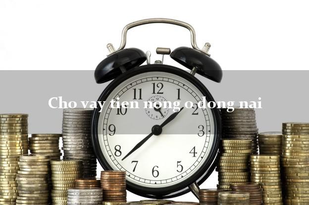 Cho vay tien nong o dong nai