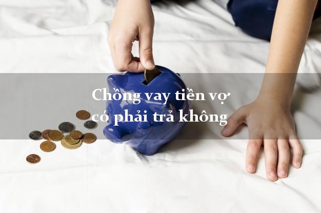 Chồng vay tiền vợ có phải trả không