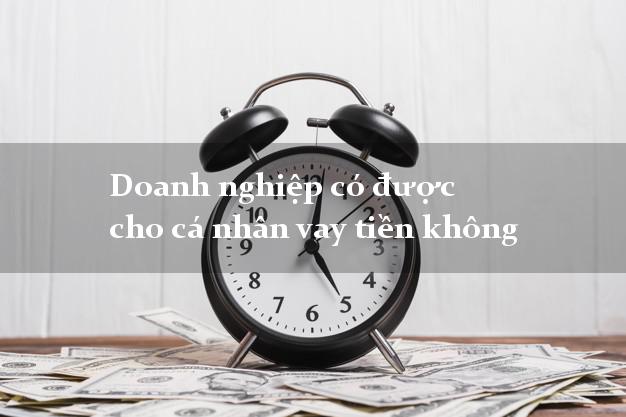 Doanh nghiệp có được cho cá nhân vay tiền không