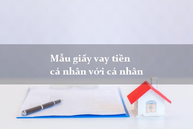 Mẫu giấy vay tiền cá nhân với cá nhân