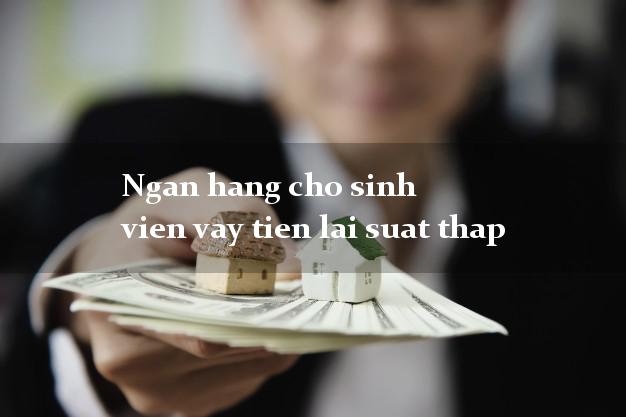 Ngan hang cho sinh vien vay tien lai suat thap
