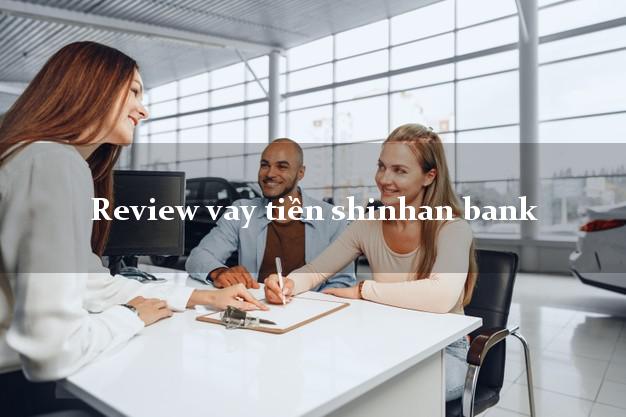 Review vay tiền shinhan bank