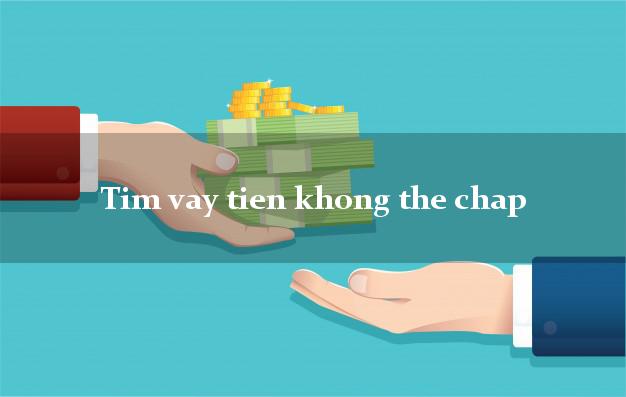 Tim vay tien khong the chap