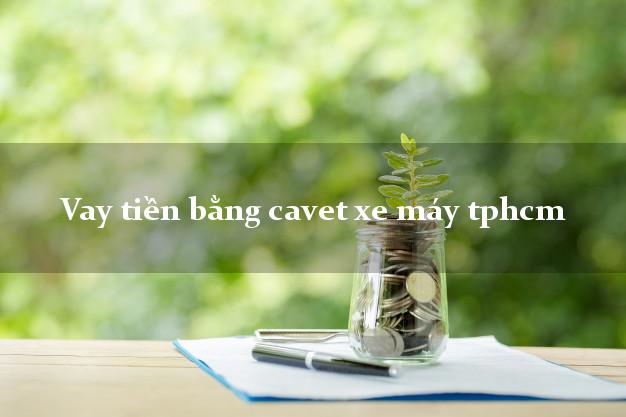 Vay tiền bằng cavet xe máy tphcm