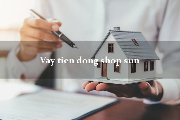 Vay tien dong shop sun