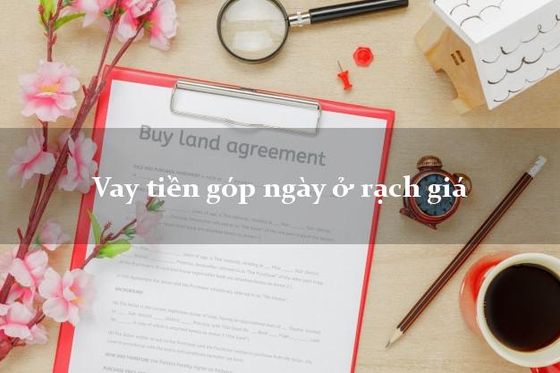 Vay tiền góp ngày ở rạch giá