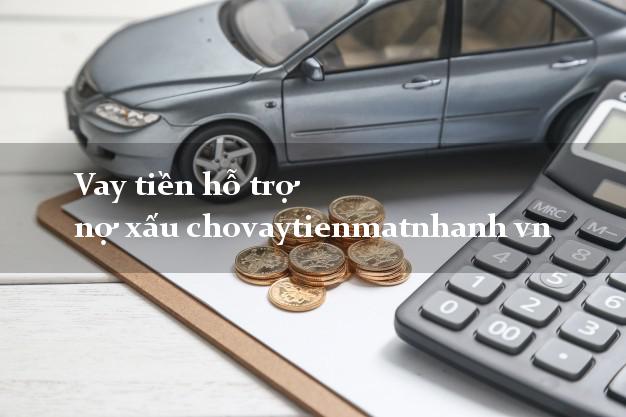 Vay tiền hỗ trợ nợ xấu chovaytienmatnhanh vn