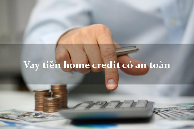 Vay tiền home credit có an toàn