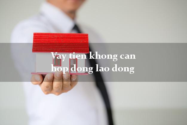 Vay tien khong can hop dong lao dong