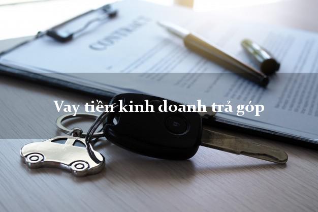 Vay tiền kinh doanh trả góp