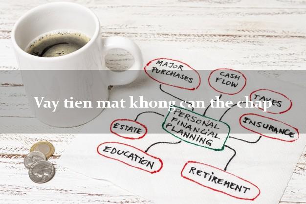 Vay tien mat khong can the chap