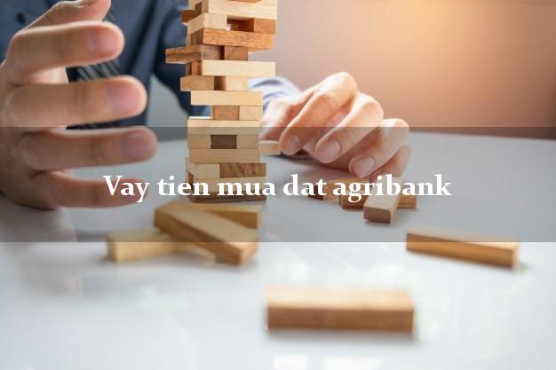 Vay tien mua dat agribank