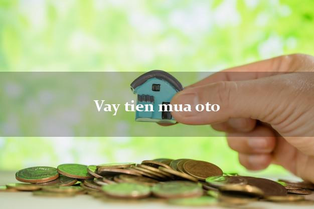 Vay tien mua oto