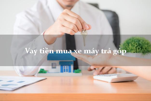 Vay tiền mua xe máy trả góp