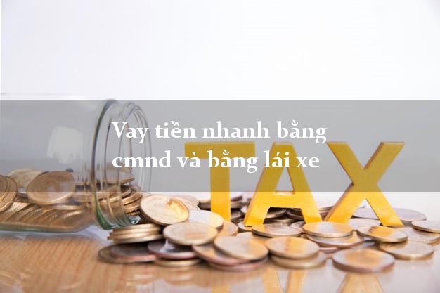 Vay tiền nhanh bằng cmnd và bằng lái xe