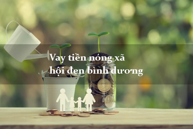 Vay tiền nóng xã hội đen bình dương