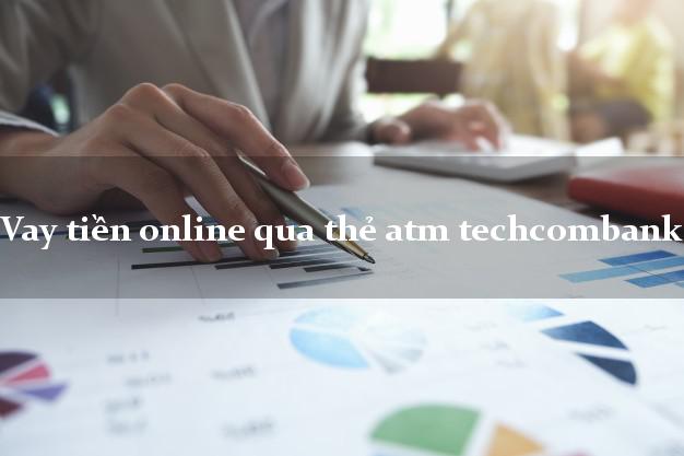 Vay tiền online qua thẻ atm techcombank