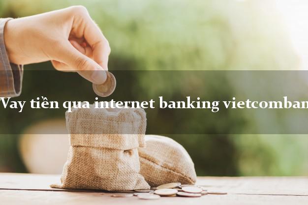 Vay tiền qua internet banking vietcombank