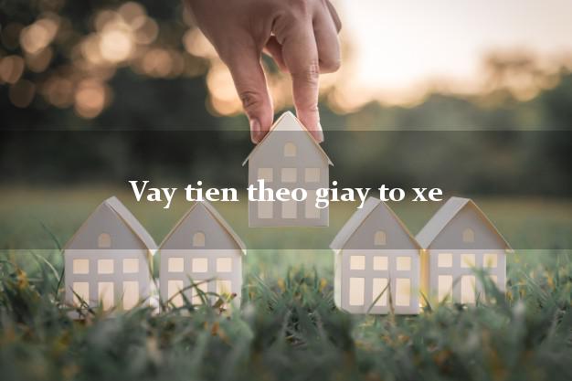 Vay tien theo giay to xe