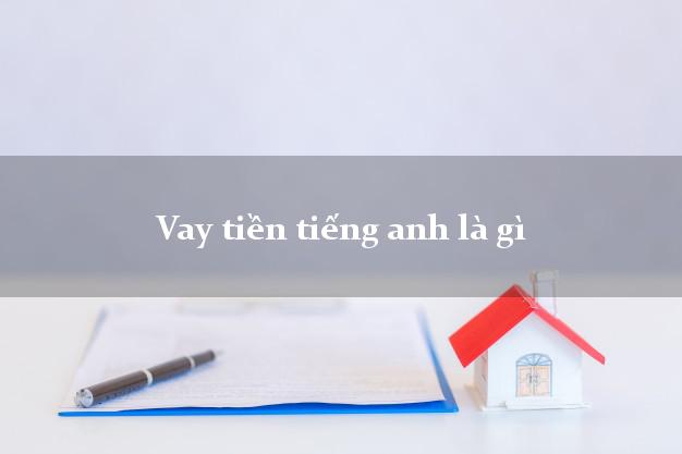 Vay tiền tiếng anh là gì