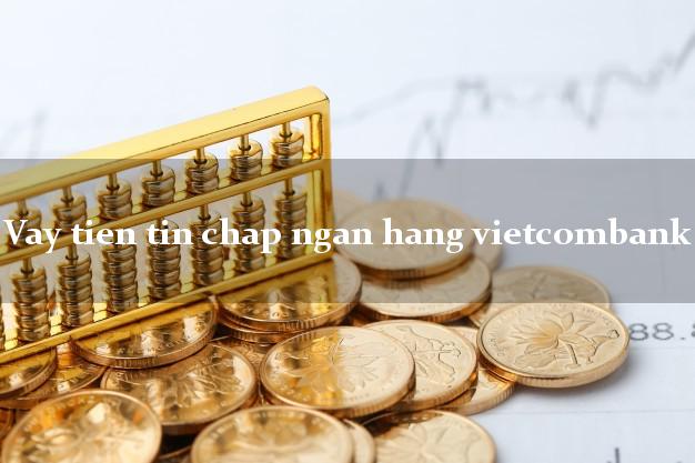 Vay tien tin chap ngan hang vietcombank