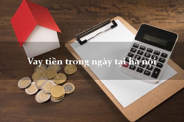 Vay tiền trong ngày tại hà nội